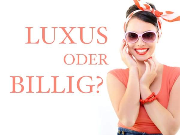 Luxus oder billig?